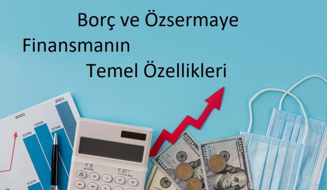 Borç ve Özsermaye ile Finansmanın Temel Özellikleri